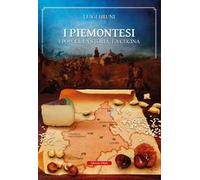 I piemontesi. I popoli, la storia, la cucina