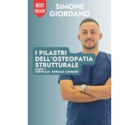 I Pilastri dell'Osteopatia Strutturale - Parte 1: Cervicale, Dorsale e Lombare: Dalla teoria alla pratica: approccio osteopatico completo alla colonna vertebrale