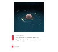 I pilastri oscuri dell'universo. Viaggio alla scoperta del micro e macrocosmo