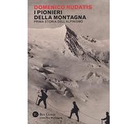 I pionieri della montagna. Prima storia dell'alpinismo