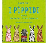 I Pìppidi. ovvero tre conigli in un giardino. Ediz. illustrata