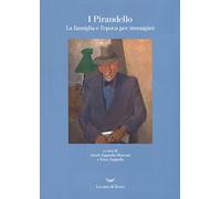 I Pirandello. La famiglia e l'epoca per immagini. Ediz. illustrata