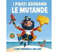 I pirati adorano le mutande. Ediz. illustrata