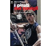 I pirati dei navigli. Dal punk al cyberpunk - Philopat Marco