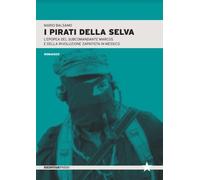 I pirati della selva. L'epopea del subcomandante Marcos e della rivoluzione zapa