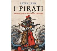 I pirati. Un ritratto dei predoni del mare dall'antichità ai nostri giorni...