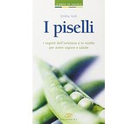 I piselli. I segreti dell'ortolano e le ricette per avere sapore e salute