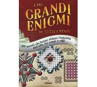 I più grandi enigmi di tutti i tempi. 200 quesiti che hanno sfidato l'umanità dall'alba dei tempi a oggi