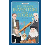 I più grandi inventori della storia. Ediz. a colori