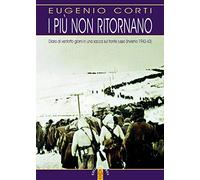 I più non ritornano. Diario di ventotto giorni in una sacca sul fronte russo (inverno 1942-43). Nuova ediz.