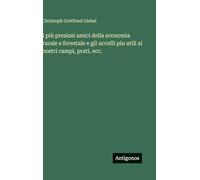 I più preziosi amici della economia rurale e forestale e gli uccelli piu utili ai nostri campi, prati, ecc.