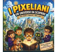 I PIXELIANI: UN UNIVERSO DA SCOPRIRE: ricco di avventure, misteri ed enigmi divertenti, con scienza, invenzioni e curiosità - stimola intelligenza, ... curiosi che vogliono imparare divertendosi