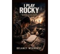 I Play Rocky: The True Story of Sylvester Stallone's Struggle to Create and Star in Rocky, Told Through the Eyes of Anthony Ippolito