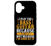 I Play the Bass Guitar Because I Like It - Bass Guitar Lover Custodia per iPhone 16