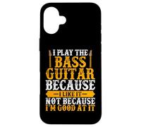 I Play the Bass Guitar Because I Like It - Bass Guitar Lover Custodia per iPhone 16 Plus