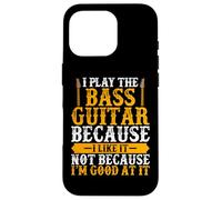 I Play the Bass Guitar Because I Like It - Bass Guitar Lover Custodia per iPhone 16 Pro