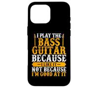 I Play the Bass Guitar Because I Like It - Bass Guitar Lover Custodia per iPhone 16 Pro Max