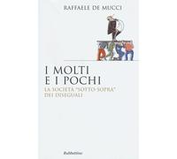 I pochi e i molti. La società "sotto-sopra" dei diseguali - De Meucci Raffaele