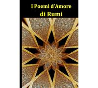 I Poemi d’Amore di Rumi: Le più belle poesie d’amore del maestro sufi della poesia persiana