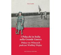 I Polacchi in Italia nella grande guerra. Ediz. italiana e polacca