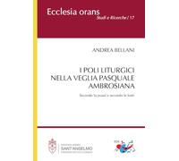 I poli liturgici nella Veglia pasquale ambrosiana. Secondo la prassi e secondo le fonti. Nuova ediz.