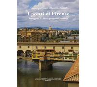 I ponti di Firenze. Passeggiate fra storia, geometria, curiosità