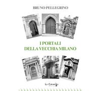 I portali della vecchia Milano - 2024 - La Caravella Editrice