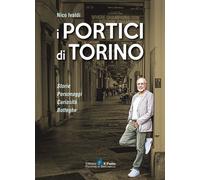 I portici di Torino. Storie. Personaggi. Curiosità. Botteghe - Ivaldi Nico