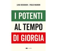 I potenti al tempo di Giorgia - Bisignani Luigi, Madron Paolo
