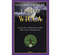 I poteri della Wicca. La più antica religione del mondo nella società contemporanea