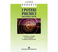 I poteri psichici secondo Seth. Tecniche e consigli per sviluppare le faco...
