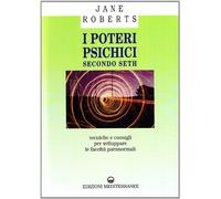 I poteri psichici secondo Seth. Tecniche e consigli per sviluppare le facoltà paranormali