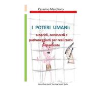 I poteri umani. Scoprirli, conoscerli e padroneggiarli per realizzarsi pienamente