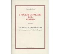 I Poveri Cavalieri del Tempio. Vol.I. Un sogno di onnipotenza. Le strutture portanti dell'Ordine dei Templari: Vol. 1