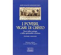 I poveri, vicari di Cristo. Testi della teologia e della spiritualità cristiane. Antologia commentata