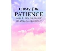 I Pray for Patience Cause If I Pray for Strength I'm Gonna Need Bail Money: Notebook for men, women, kids | Funny notebook for family & friends | Fun ... women, girls or boys | 6x9 Lined 120 pages