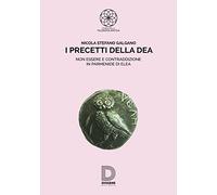 I precetti della dea. Non essere e contraddizione in Parmenide di Elea