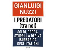 Gianluigi Nuzzi – I predatori (tra noi) – Soldi, droga, stupri: la deriva barbarica degli italiani