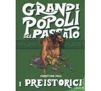 I preistorici. Grandi popoli del passato. Ediz. a colori
