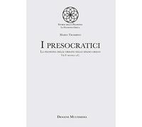 I presocratici. La filosofia delle origini nello spazio greco. VII-V secolo a.C.