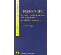 I presocratici. Lettura e interpretazione dei frammenti e delle testimonianze