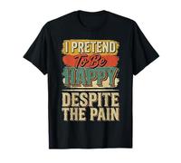 I Pretend To Be Happy Despite The Pain Hurt Feelings |- Maglietta