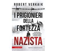 I prigionieri della fortezza nazista. La storia vera e mai raccontata dell'uomo che impedì alle spie naziste di vincere la guerra