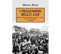 PRIGIONIERI DELLO ZAR. SOLDATI ITALIANI DELL'ESERCITO AUSTRO-UNGARICO NEI LAGER