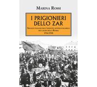 I prigionieri dello zar. Soldati italiani dell'esercito austro-ungarico ne...