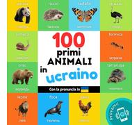 I primi 100 animali in Ucraino: Libro illustrato bilingue per bambini: Italiano / Ucraino con pronuncia