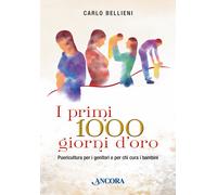 I primi 1000 giorni d'oro. Puericultura per i genitori e per chi cura i ba...