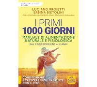 I primi 1000 giorni. Manuale di alimentazione naturale e fisiologica. Dal concepimento ai 2 anni