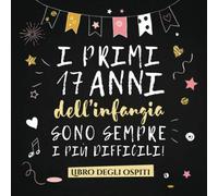 I primi 17 anni dell'infanzia sono sempre i più difficili: Un libro degli ospiti per il 17° compleanno - Regalo divertente per uomo e donna - ... per raccogliere auguri e foto degli ospiti
