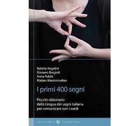 I primi 400 segni. Piccolo dizionario della lingua dei segni italiana per comunicare con i sordi. Ediz. illustrata